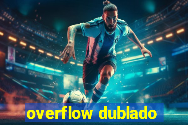 overflow dublado